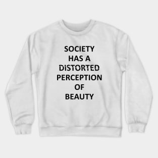 society has a distorted perception of beauty Crewneck Sweatshirt